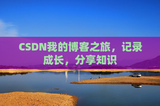 CSDN我的博客之旅，记录成长，分享知识