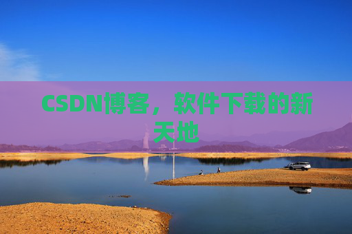 CSDN博客，软件下载的新天地