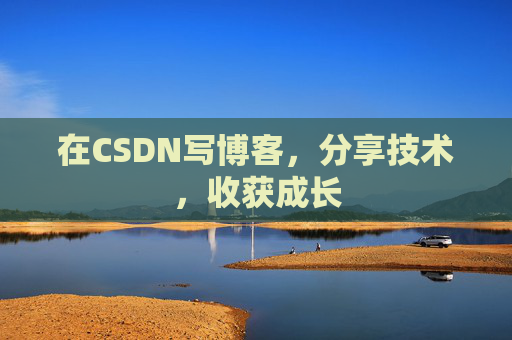 在CSDN写博客，分享技术，收获成长